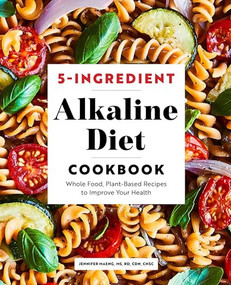 5-Ingredient Alkaline Diet Cookbook (Whole Food, Plant-Based Recipes to Improve Your Health) by Jennifer Maeng MS, RD, CDN, CNSC, 9781647399603