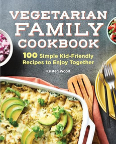 Vegetarian Family Cookbook (100 Simple Kid-Friendly Recipes to Enjoy Together) by Kristen Wood, 9781647399665