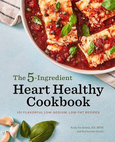The 5-Ingredient Heart Healthy Cookbook (101 Flavorful Low-Sodium, Low-Fat Recipes) by Andy De Santis RD, MPH, Katherine Green, 9781647399740