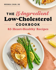 The 5-Ingredient Low-Cholesterol Cookbook (85 Heart-Healthy Recipes) by Brenda Chun RD, 9781647399788