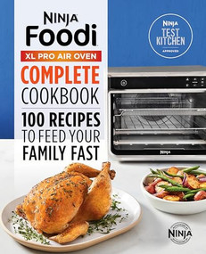 The Official Ninja(R) Foodi(TM) XL Pro Air Oven Complete Cookbook (100 Recipes to Feed Your Family Fast) by Ninja Test Kitchen, 9781647399887