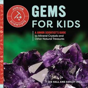 Gems for Kids (A Junior Scientist's Guide to Mineral Crystals and Other Natural Treasures) by Ashley Hall, Lee Hall, 9781647399917