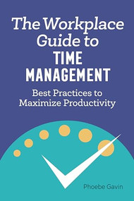 The Workplace Guide to Time Management (Best Practices to Maximize Productivity) by Phoebe Gavin, 9781648760143