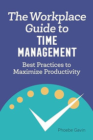 The Workplace Guide to Time Management (Best Practices to Maximize Productivity) by Phoebe Gavin, 9781648760143