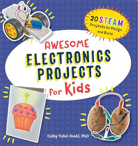 Awesome Electronics Projects for Kids (20 STEAM Projects to Design and Build) by Colby Tofel-Grehl PhD, 9781648760259