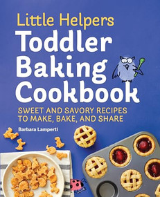 Little Helpers Toddler Baking Cookbook (Sweet and Savory Recipes to Make, Bake, and Share) by Barbara Lamperti, 9781648760709