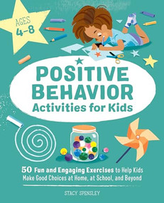 Positive Behavior Activities for Kids (50 Fun and Engaging Exercises to Help Kids Make Good Choices at Home, at School, and Beyond) by Stacy Spensley, 9781648762031