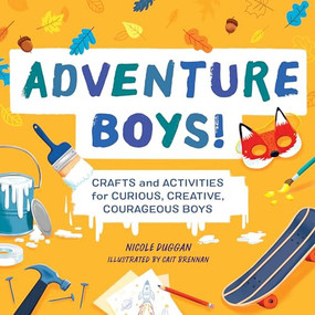 Adventure Boys! (Crafts and Activities for Curious, Creative, Courageous Boys) by Nicole Duggan, 9781648762147