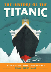 The History of the Titanic (Notable Events for Young Readers) by Kelly Milner Halls, 9781648762864