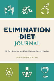 Elimination Diet Journal (60-Day Symptom and Food Reintroduction Tracker) by Heidi Morretti MS, RD, 9781648762956