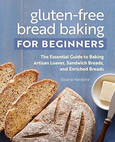 Gluten-Free Bread Baking for Beginners (The Essential Guide to Baking Artisan Loaves, Sandwich Breads, and Enriched Breads) by Silvana Nardone, 9781648763120