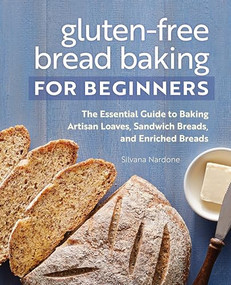 Gluten-Free Bread Baking for Beginners (The Essential Guide to Baking Artisan Loaves, Sandwich Breads, and Enriched Breads) by Silvana Nardone, 9781648763120