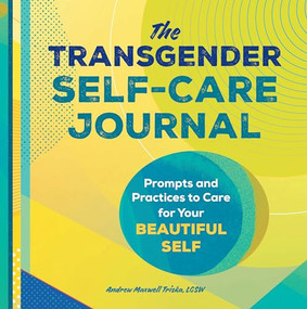 The Transgender Self-Care Journal (Prompts and Practices to Care for Your Beautiful Self) by Andrew Maxwell Triska MSW, LCSW, 9781648763182