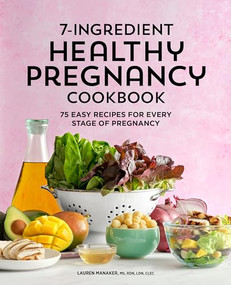 7-Ingredient Healthy Pregnancy Cookbook (75 Easy Recipes for Every Stage of Pregnancy) by Lauren Manaker MS, RDN, LDN, CLEC, 9781648763441