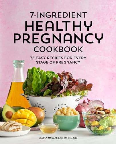 7-Ingredient Healthy Pregnancy Cookbook (75 Easy Recipes for Every Stage of Pregnancy) by Lauren Manaker MS, RDN, LDN, CLEC, 9781648763441