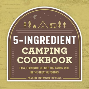 5-Ingredient Camping Cookbook (Easy, Flavorful Recipes for Eating Well in the Great Outdoors) by Pauline Reynolds-Nuttall, 9781648763915