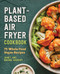 Plant-Based Air Fryer Cookbook (75 Whole-Food Vegan Recipes) by Janet Dockery, Maddie Dockery, 9781648763953