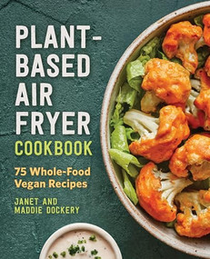 Plant-Based Air Fryer Cookbook (75 Whole-Food Vegan Recipes) by Janet Dockery, Maddie Dockery, 9781648763953