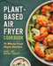 Plant-Based Air Fryer Cookbook (75 Whole-Food Vegan Recipes) by Janet Dockery, Maddie Dockery, 9781648763953