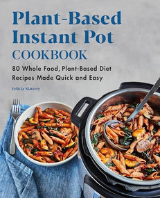 Plant-Based Instant Pot Cookbook (80 Whole Food, Plant-Based Diet Recipes Made Quick and Easy) by Felicia Slattery, 9781648763977