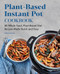 Plant-Based Instant Pot Cookbook (80 Whole Food, Plant-Based Diet Recipes Made Quick and Easy) by Felicia Slattery, 9781648763977