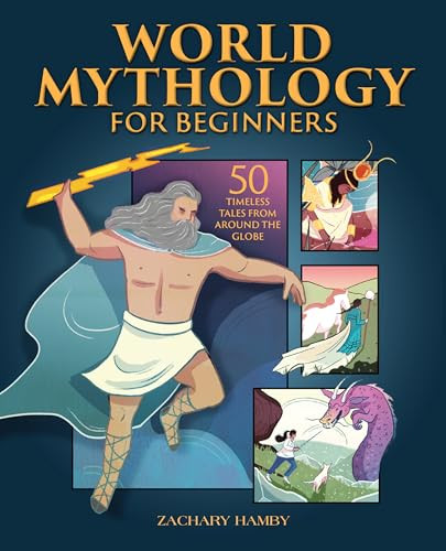 World Mythology for Beginners (50 Timeless Tales from Around the Globe) by Zachary Hamby, 9781648763991