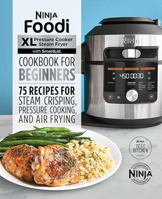 Ninja Foodi XL Pressure Cooker Steam Fryer with SmartLid Cookbook for Beginners (75 Recipes for Steam Crisping, Pressure Cooking, and Air Frying) by Ninja Test Kitchen, 9781648764035