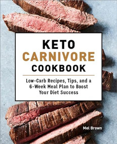 Keto Carnivore Cookbook (Low-Carb Recipes, Tips, and a 6-Week Meal Plan to Boost Your Diet Success) by Mel Brown, 9781648764097