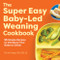 The Super Easy Baby-Led Weaning Cookbook (55 Simple Recipes to Introduce Your Baby to Solids) by Tok-Hui Yeap, 9781648764257