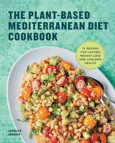 The Plant-Based Mediterranean Diet Cookbook (75 Recipes for Lasting Weight Loss and Lifelong Health) by Jennifer Jodouin, 9781648764530