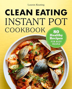 Clean Eating Instant Pot Cookbook (80 Healthy Recipes for Busy People) by Lauren Keating, 9781648764554