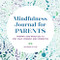 Mindfulness Journal for Parents (Prompts and Practices to Stay Calm, Present, and Connected) by Josephine Atluri, 9781648764691