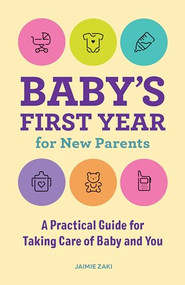 Baby's First Year for New Parents (A Practical Guide for Taking Care of Baby and You) by Jaimie Zaki, 9781648764813