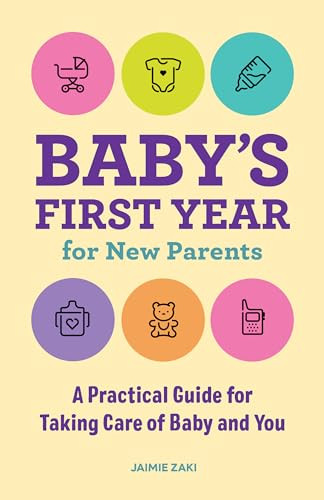 Baby's First Year for New Parents (A Practical Guide for Taking Care of Baby and You) by Jaimie Zaki, 9781648764813