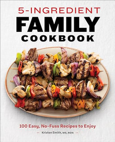 5-Ingredient Family Cookbook (100 Easy, No-Fuss Recipes to Enjoy) by Kristen Smith MS, RDN, 9781648764936