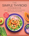 The Simple Thyroid Cookbook (Easy Recipes for Hypothyroidism and Hashimoto's Relief Burst: Includes Quick, 5-Ingredient, and One-Pot Recipes) by Lulu Cook RDN, 9781648765056
