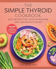 The Simple Thyroid Cookbook (Easy Recipes for Hypothyroidism and Hashimoto's Relief Burst: Includes Quick, 5-Ingredient, and One-Pot Recipes) by Lulu Cook RDN, 9781648765056