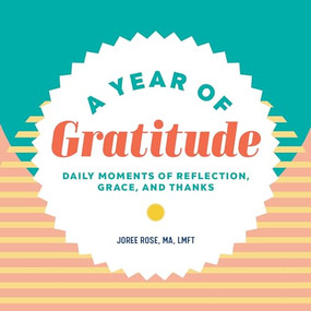 A Year of Gratitude (Daily Moments of Reflection, Grace, and Thanks) by Joree Rose MA, LMFT, 9781648765070
