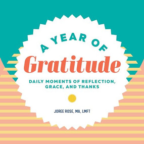 A Year of Gratitude (Daily Moments of Reflection, Grace, and Thanks) by Joree Rose MA, LMFT, 9781648765070