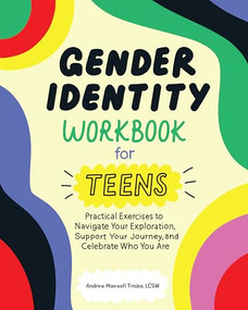 Gender Identity Workbook for Teens (Practical Exercises to Navigate Your Exploration, Support Your Journey, and Celebrate Who You Are) by Andrew Maxwell Triska MSW, LCSW, 9781648765087