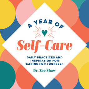 A Year of Self-Care (Daily Practices and Inspiration for Caring for Yourself) by Zoe Shaw, 9781648765094
