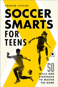 Soccer Smarts for Teens (50 Skills and Strategies to Master the Game) by Andrew Latham, 9781648765117
