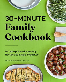 30-Minute Family Cookbook (100 Simple and Healthy Recipes to Enjoy Together) by Amanda Hernandez MA, RD, 9781648765179