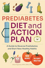 Prediabetes Diet and Action Plan (A Guide to Reverse Prediabetes and Start New Healthy Habits) by Alice Figueroa MPH, RDN, CDN, 9781648765193