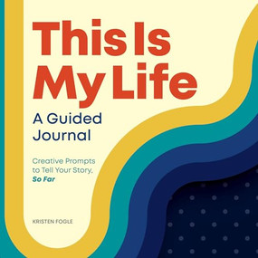This is My Life: A Guided Journal (Creative Prompts to Tell Your Story, So Far) by Kristen Fogle, 9781648765278
