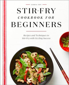 Stir-Fry Cookbook for Beginners (Recipes and Techniques to Stir-Fry with Sizzling Success) by Chris Toy, 9781648765711