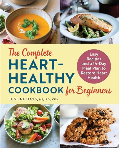 The Complete Heart-Healthy Cookbook for Beginners (Easy Recipes and a 14-Day Meal Plan to Restore Heart Health) by Justine Hays MS RD CDN, 9781648765759