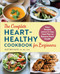 The Complete Heart-Healthy Cookbook for Beginners (Easy Recipes and a 14-Day Meal Plan to Restore Heart Health) by Justine Hays MS RD CDN, 9781648765759