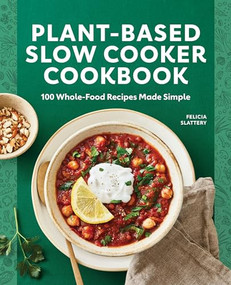 Plant-Based Slow Cooker Cookbook (100 Whole-Food Recipes Made Simple) by Felicia Slattery, 9781648766015