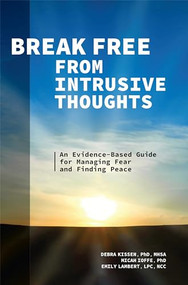 Break Free from Intrusive Thoughts (An Evidence-Based Guide for Managing Fear and Finding Peace) by Debra Kissen PhD, MHSA, Emily Lambert LPC, NCC, Micah Ioffe PhD, 9781648766039